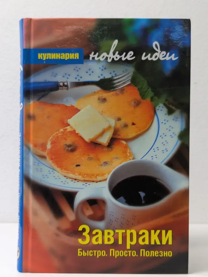 Кулинария. Новые идеи. Завтраки. Быстро. Просто. Полезно