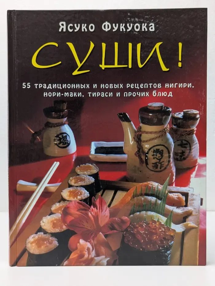 Суши! 55 традиционных и новых рецептов нигири, нори-маки, тирас и прочих блюд