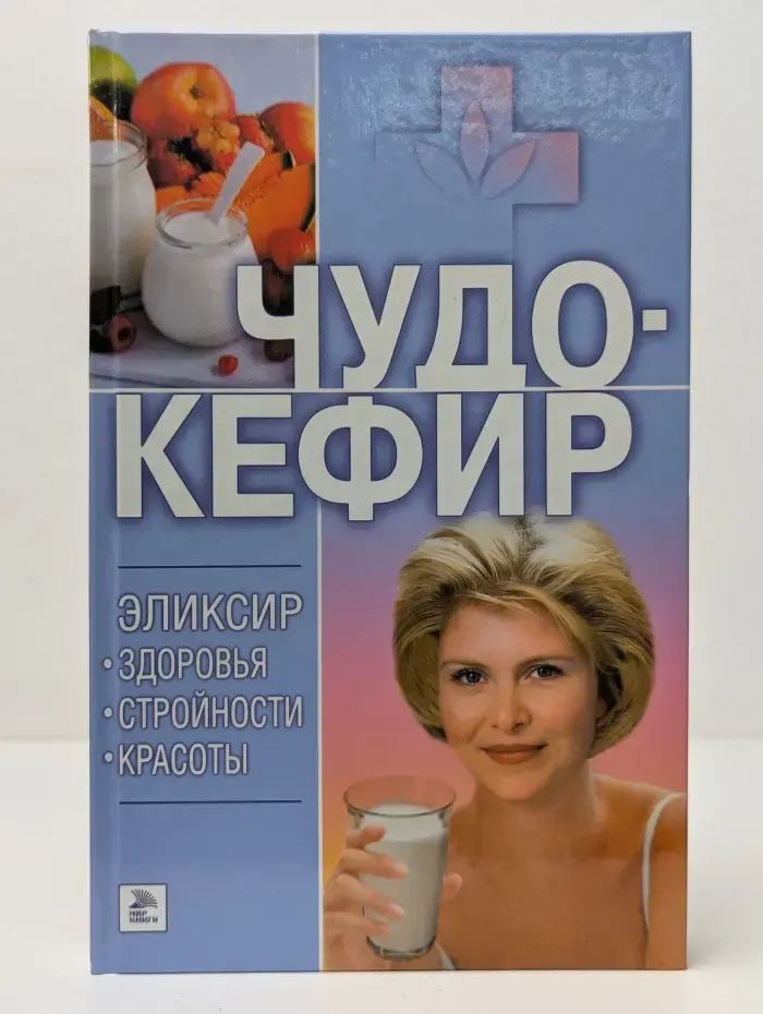 Чудо-кефир. Эликсир здоровья, стройности, красоты