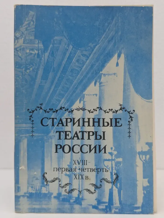 Старинные театры России. XVIII — первая четверть XIX в.