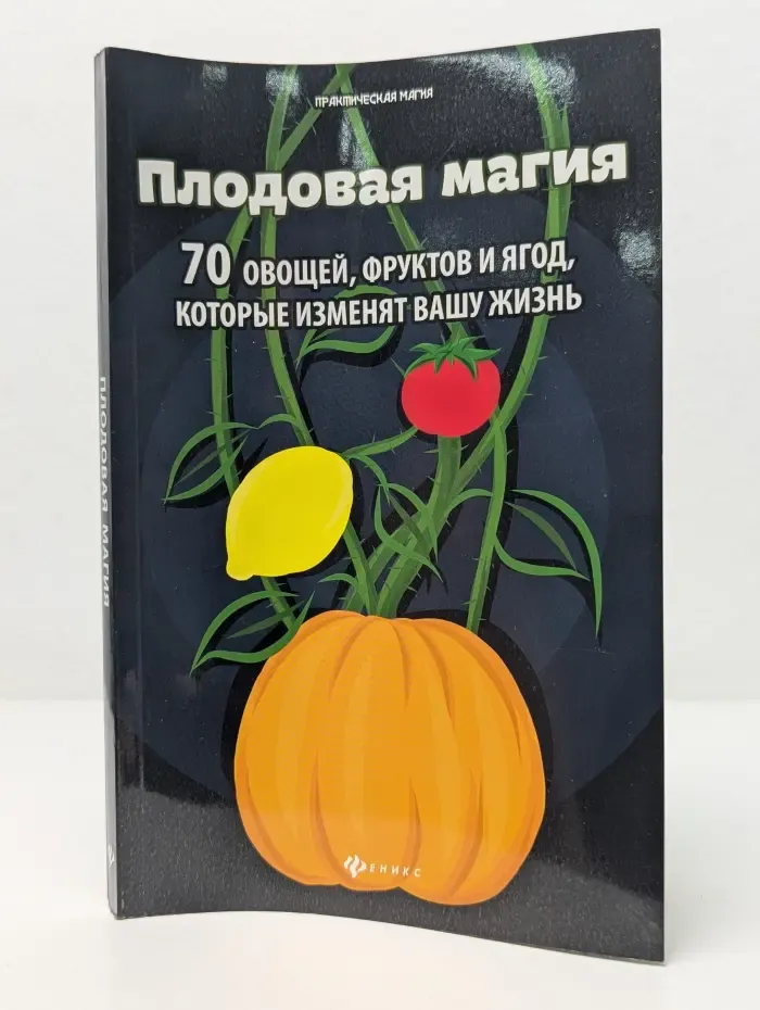 Практическая магия. Плодовая магия. 70 овощей, фруктов и ягод, которые изменят вашу жизнь