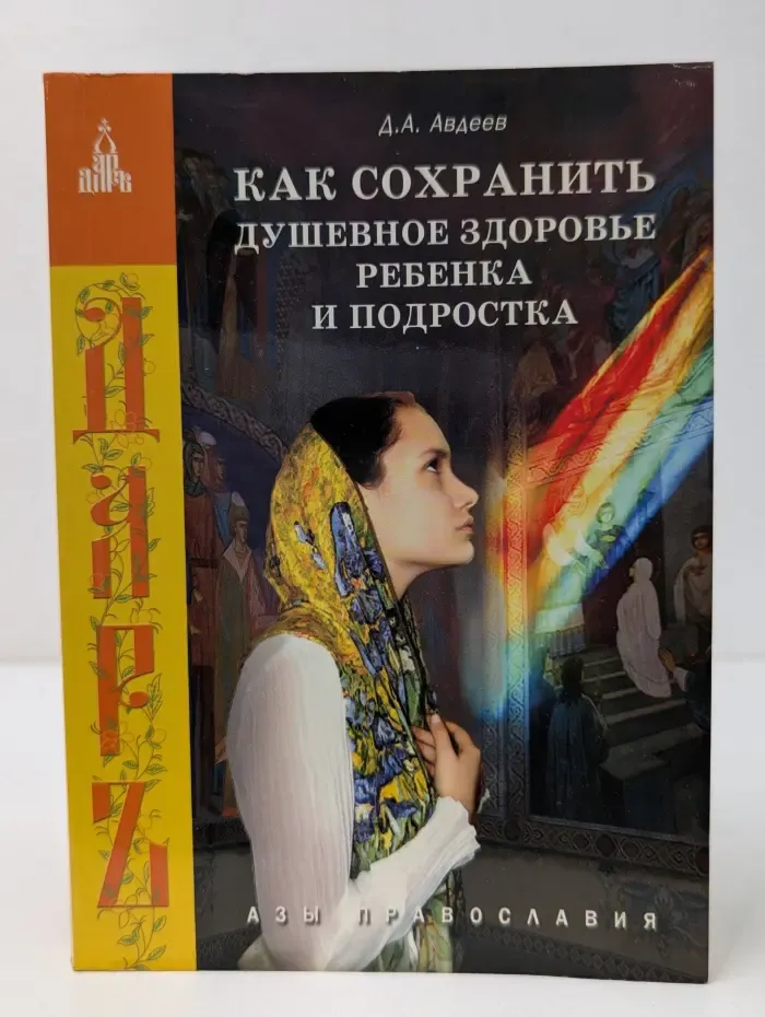 Азы православия. Как сохранить душевное здоровье ребенка и подростка