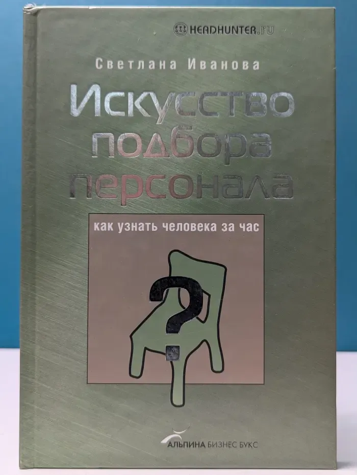Искусство подбора персонала. Как оценить человека за  час
