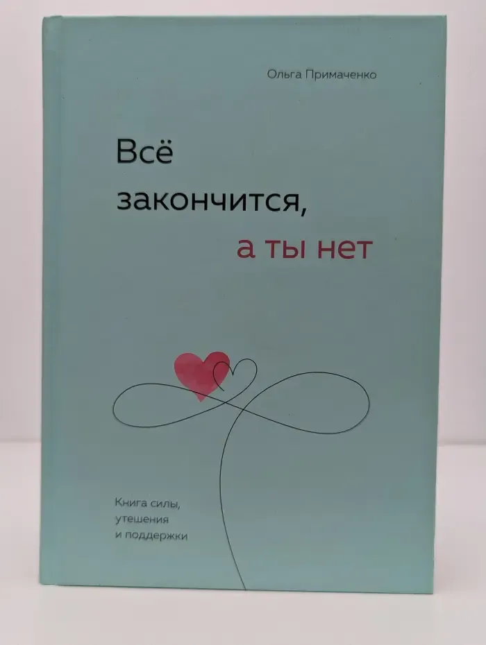 Книги, которые обнимают. Авторская серия Ольши Примаченко. Все закончится, а ты нет. Книга силы, утешения и поддержки