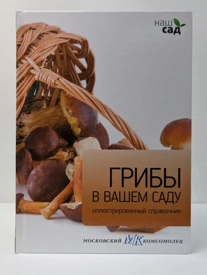 Наш сад. Грибы в вашем саду. Иллюстрированный справочник
