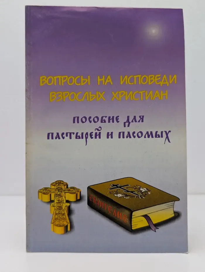 Вопросы на исповеди взрослых христиан. Пособие для пастырей и пасомых