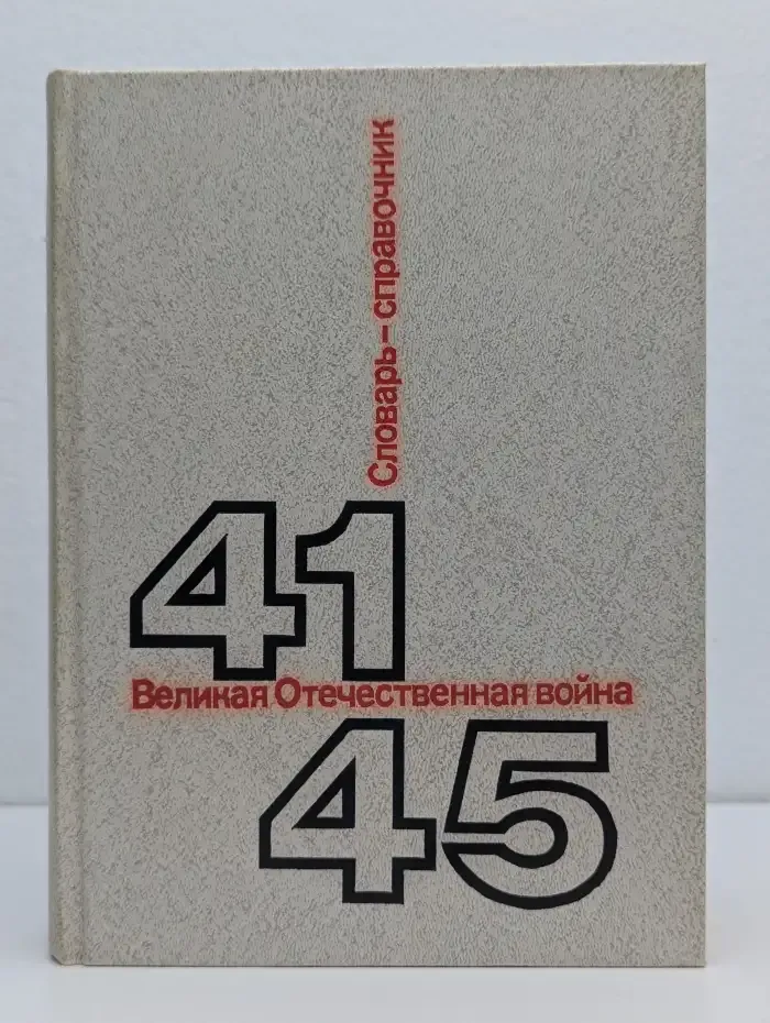 Великая Отечественная Война. 1941-1945. Словарь-справочник