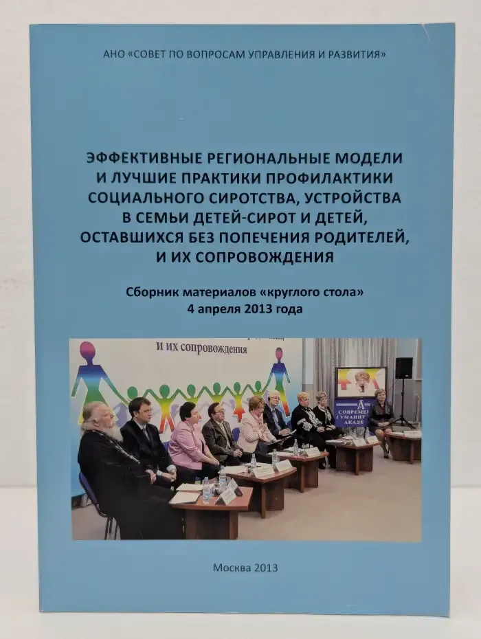 Эффективные региональные модели и лучшие практики профилактики социального сиротства, устройства в семье детей-сирот и детей, оставшихся без попечения родителей и их сопровождения. Сборник материалов круглого стола 4 апреля 2013