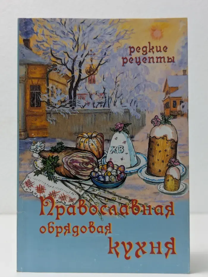 Православная обрядовая кухня. Редкие рецепты праздничной и поминальной кухни