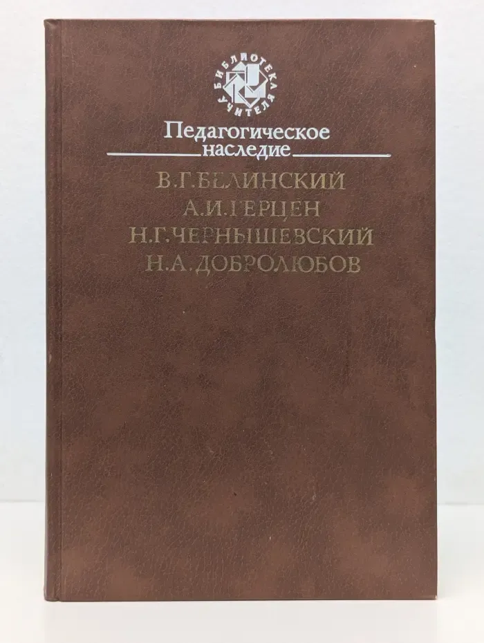 Библиотека учителя. В. Г. Белинский, А. И. Герцен, Н. Г. Чернышевский, Н. А. Добролюбов. Педагогическое наследие