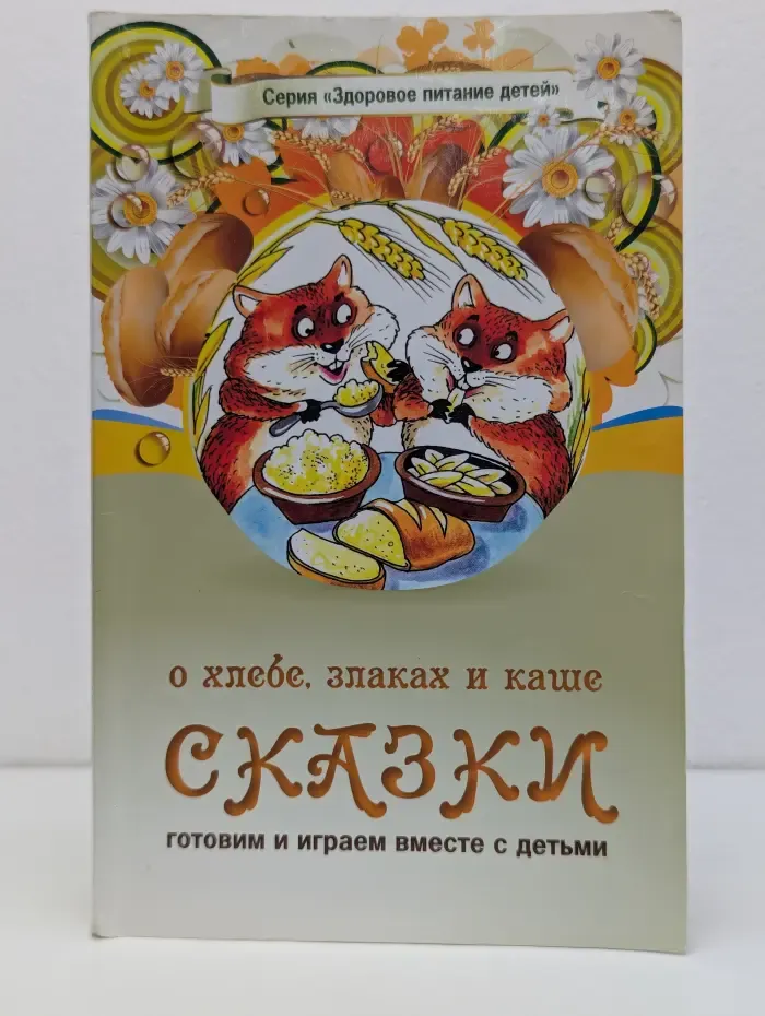 Здоровое питание детей. Сказки о хлебе, злаках и каше