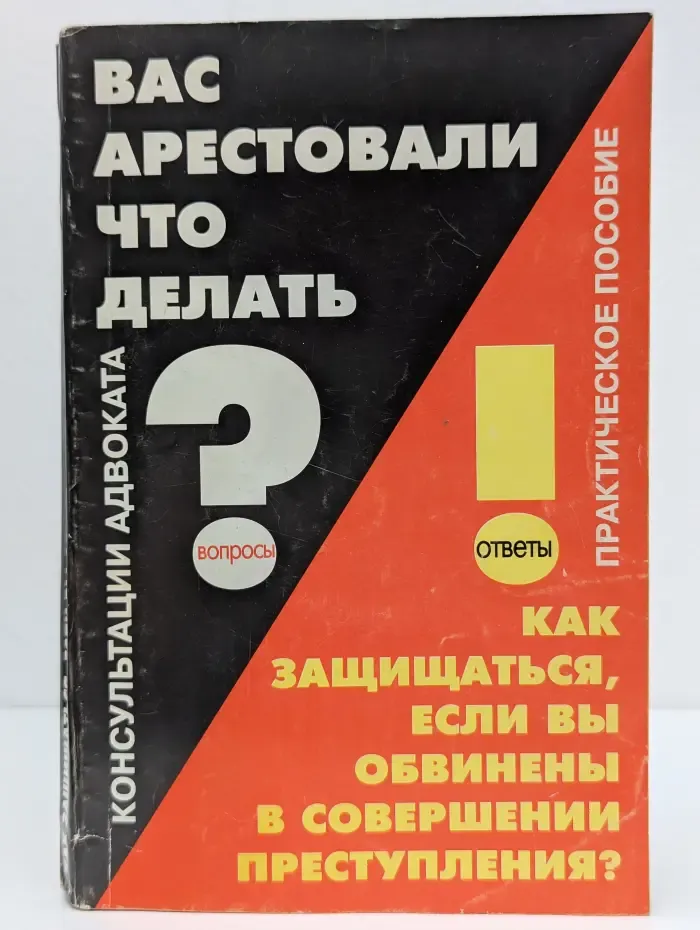 Юридическая консультация. Выпуск № 4. Вас арестовали. Что делать? Как защищаться, если Вы обвинены в совершении преступления?