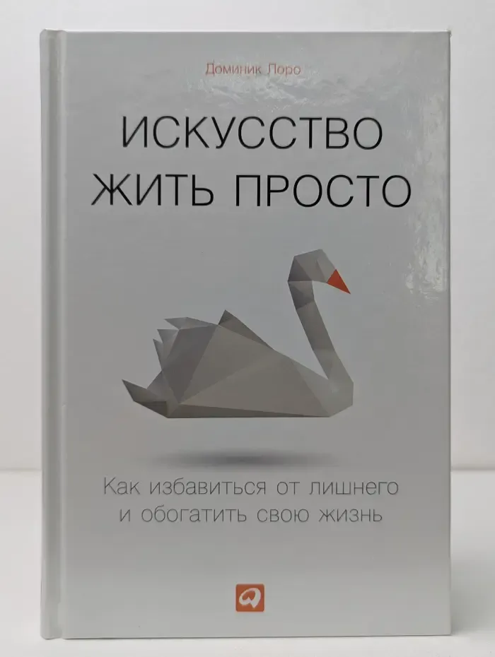 Искусство жить просто. Как избавиться от лишнего и обогатить свою жизнь