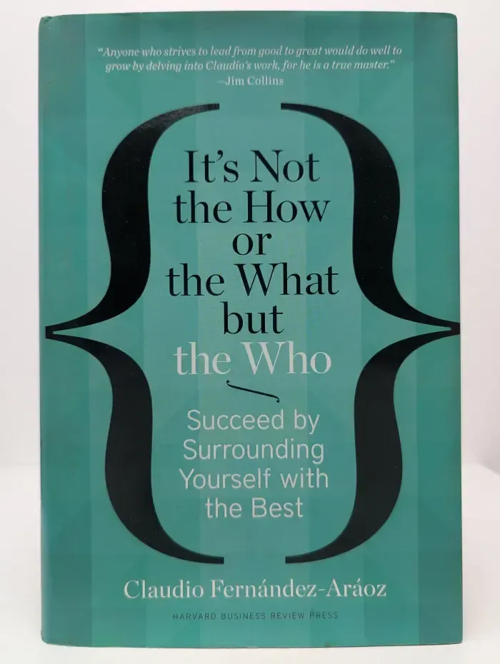 It's Not the How or the What but the Who. Succeed by Surrounding Yourself with the Best