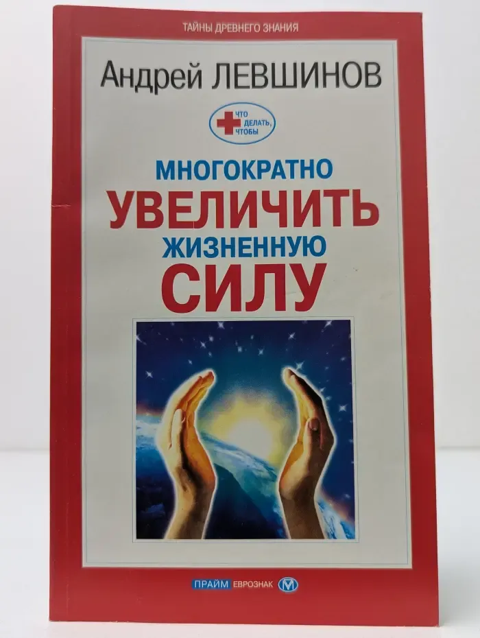 Тайны древнего знания. Что делать, чтобы многократно увеличить жизненную силу