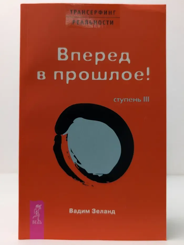 Трансерфинг реальности. Ступень 3. Вперед в прошлое!