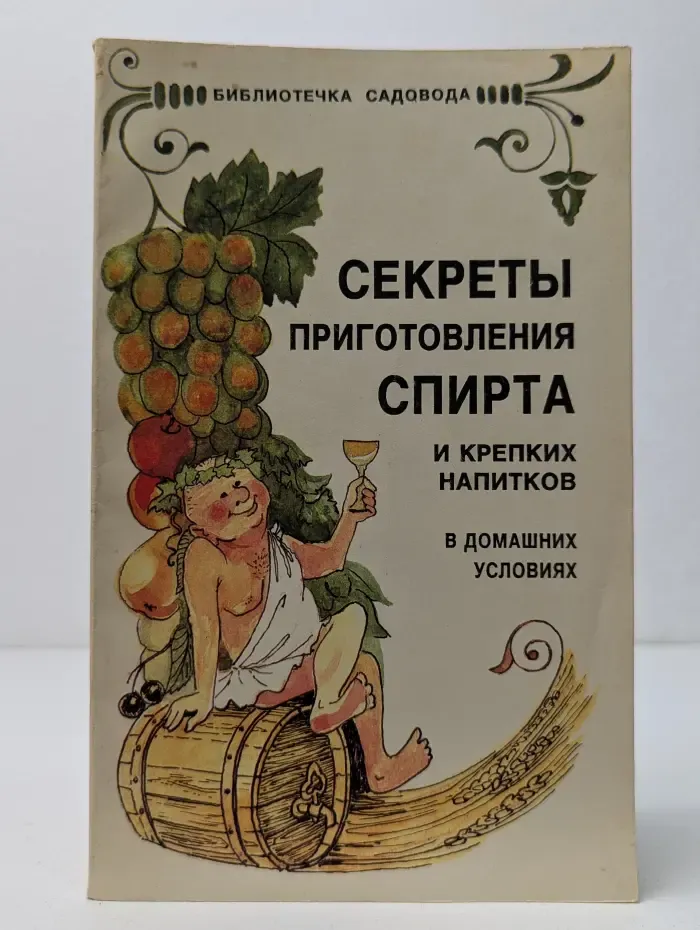 Библиотека садовода и фермера. Секреты приготовления спирта и крепких напитков в домашних условиях