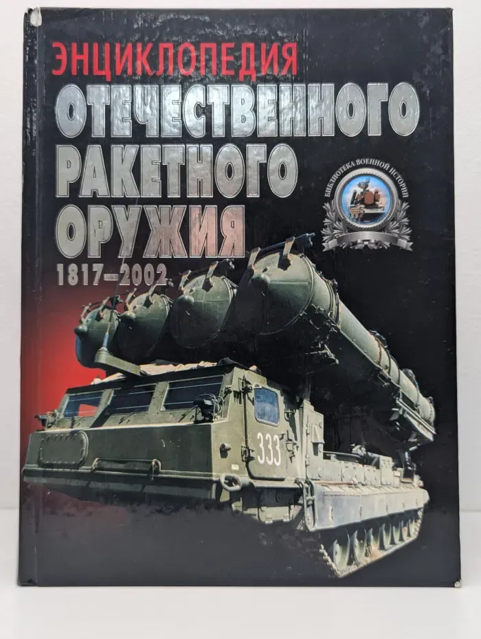 Библиотека военной истории. Энциклопедия отечественного ракетного оружия 1817-2002