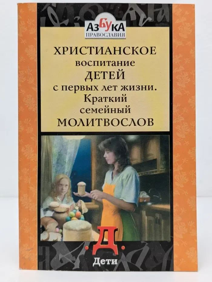 Азбука православия. Христианское воспитание детей с первых лет жизни. Краткий семейный молитвослов