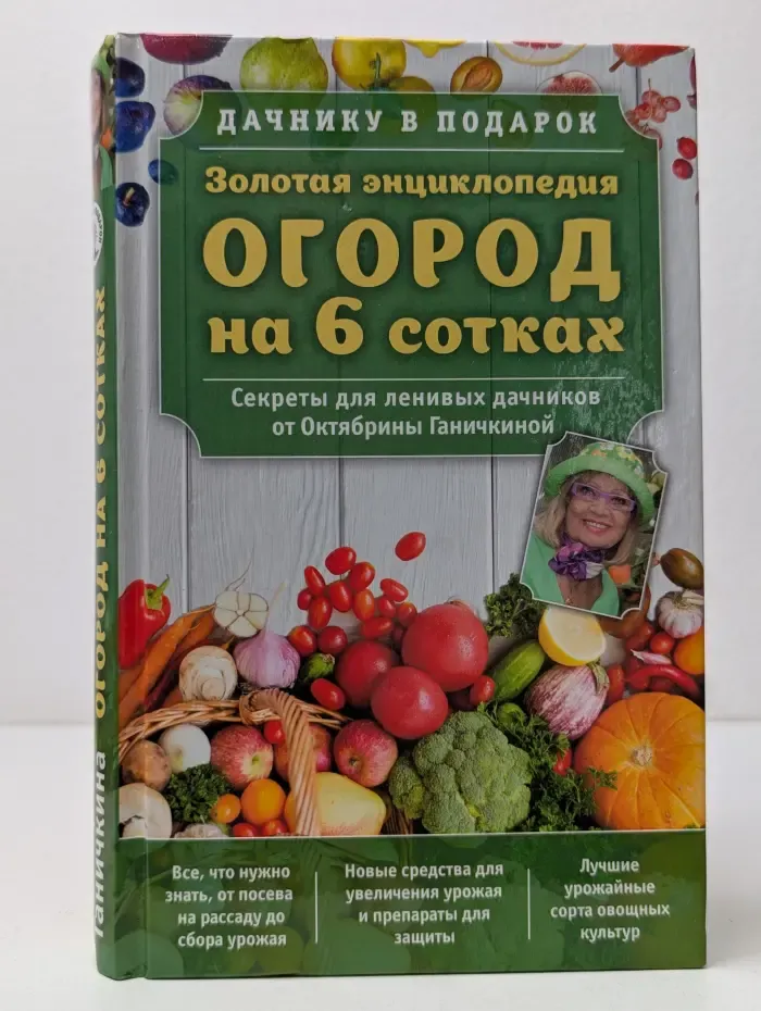 Золотая энциклопедия. Огород на 6 сотках: секреты для ленивых дачников от Октябрины Ганичкиной