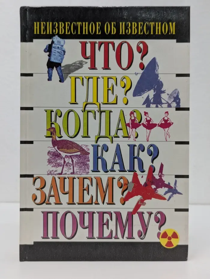 Что? Где? Когда? Как? Зачем? Почему? Неизвестное об известном