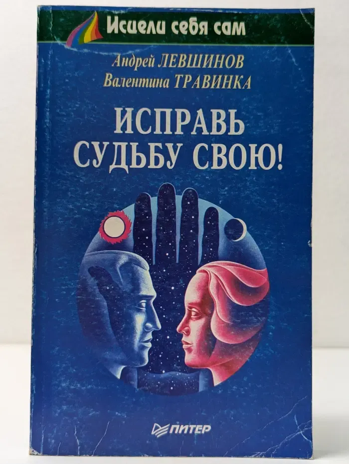 Исцели себя сам. Исправь судьбу свою!