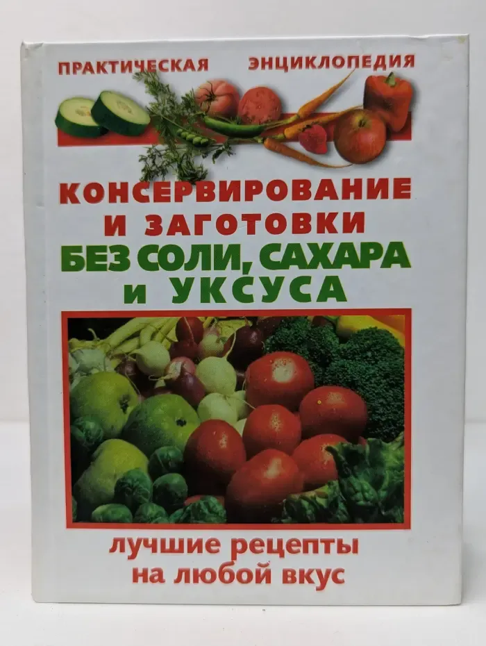 Практическая энциклопедия. Консервирование и заготовки без соли, сахара и уксуса