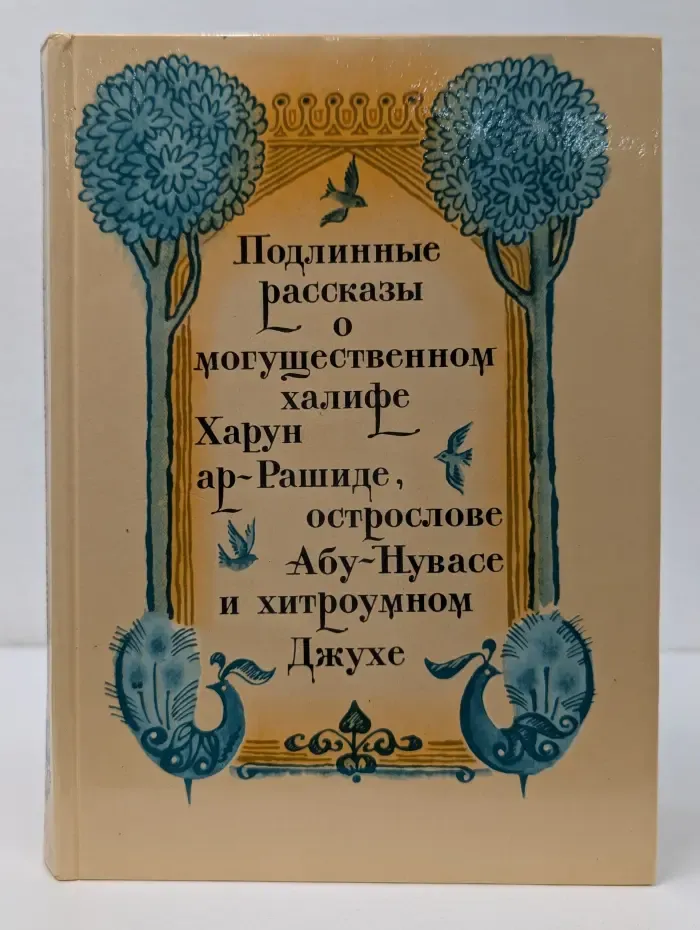 Подлинные рассказы о могущественном халифе Харун ар-Рашиде, острослове Абу-Нувасе и хитроумном Джухе