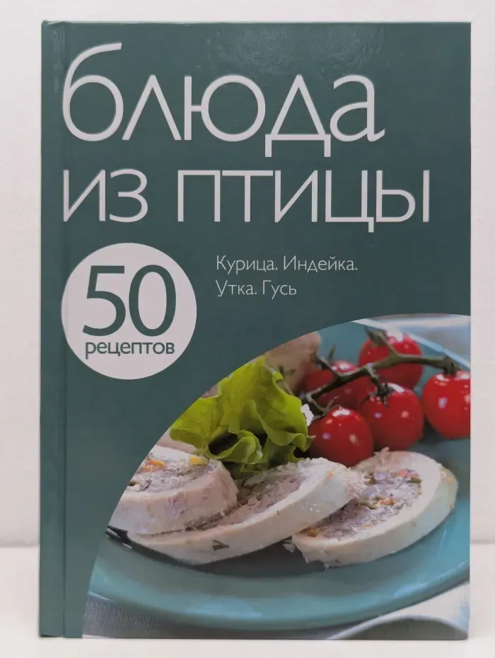 50 рецептов. Блюда из птицы. Курица. Индейка. Утка. Гусь