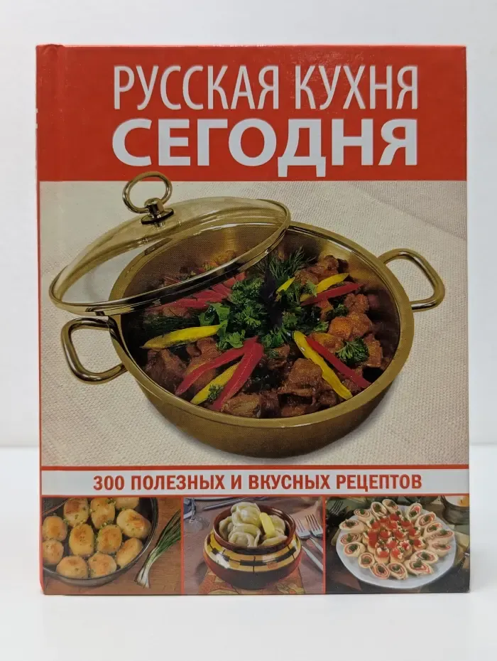 Русская кухня сегодня. 300 полезных и вкусных рецептов