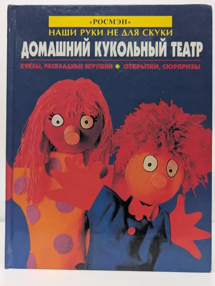 Наши руки не для скуки. Домашний кукольный театр. Куклы, раскладные игрушки, открытки, сюрпризы