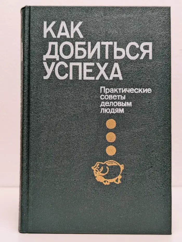 Как добиться успеха. Практические советы деловым людям