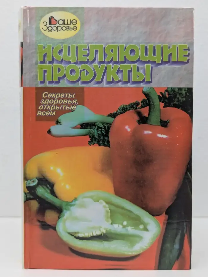 Исцеляющие продукты. Секреты здоровья открытые всем